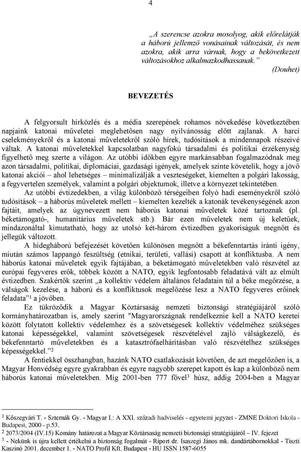 A harci cselekményekről és a katonai műveletekről szóló hírek, tudósítások a mindennapok részeivé váltak.