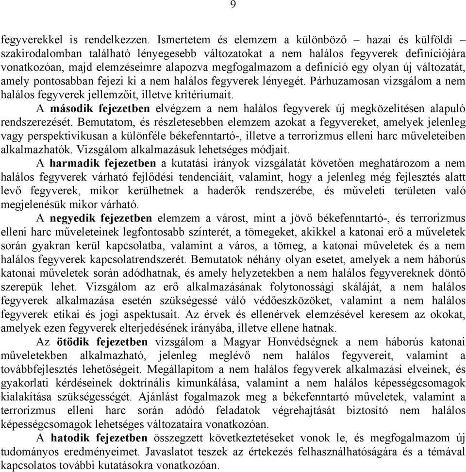 definíció egy olyan új változatát, amely pontosabban fejezi ki a nem halálos fegyverek lényegét. Párhuzamosan vizsgálom a nem halálos fegyverek jellemzőit, illetve kritériumait.