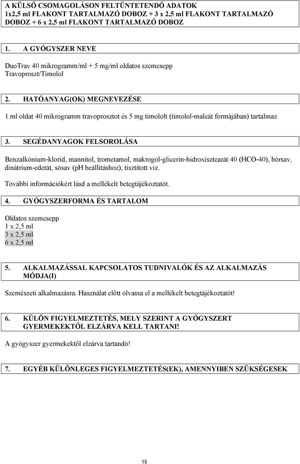 HATÓANYAG(OK) MEGNEVEZÉSE 1 ml oldat 40 mikrogramm travoprosztot és 5 mg timololt (timolol-maleát formájában) tartalmaz 3.
