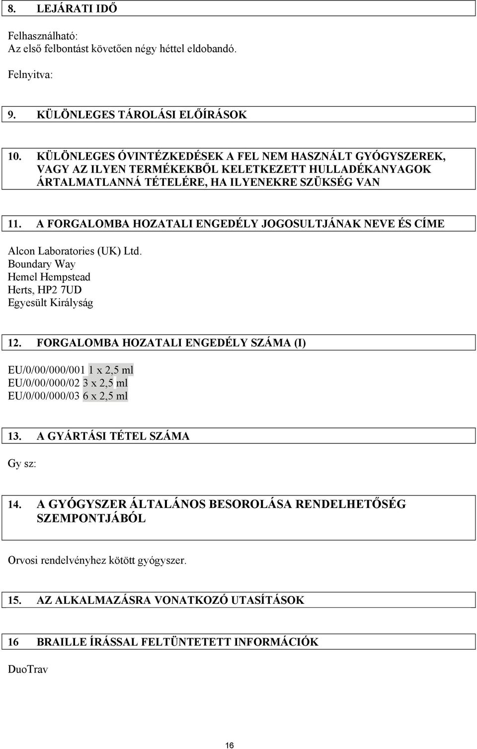 A FORGALOMBA HOZATALI ENGEDÉLY JOGOSULTJÁNAK NEVE ÉS CÍME Alcon Laboratories (UK) Ltd. Boundary Way Hemel Hempstead Herts, HP2 7UD Egyesült Királyság 12.