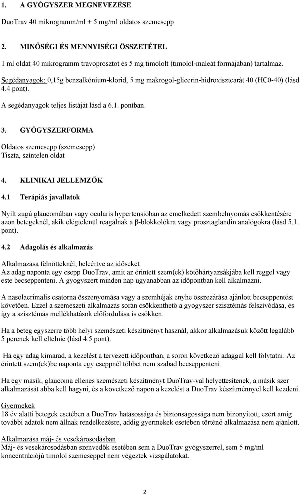 Segédanyagok: 0,15g benzalkónium-klorid, 5 mg makrogol-glicerin-hidroxisztearát 40 (HC0-40) (lásd 4.4 pont). A segédanyagok teljes listáját lásd a 6.1. pontban. 3.