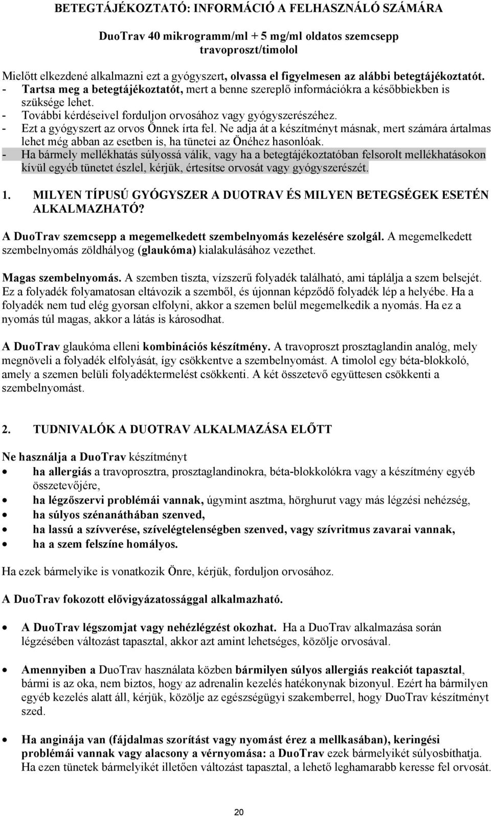 - Ezt a gyógyszert az orvos Önnek írta fel. Ne adja át a készítményt másnak, mert számára ártalmas lehet még abban az esetben is, ha tünetei az Önéhez hasonlóak.