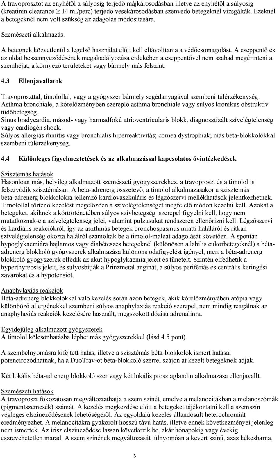 A cseppentő és az oldat beszennyeződésének megakadályozása érdekében a cseppentővel nem szabad megérinteni a szemhéjat, a környező területeket vagy bármely más felszínt. 4.
