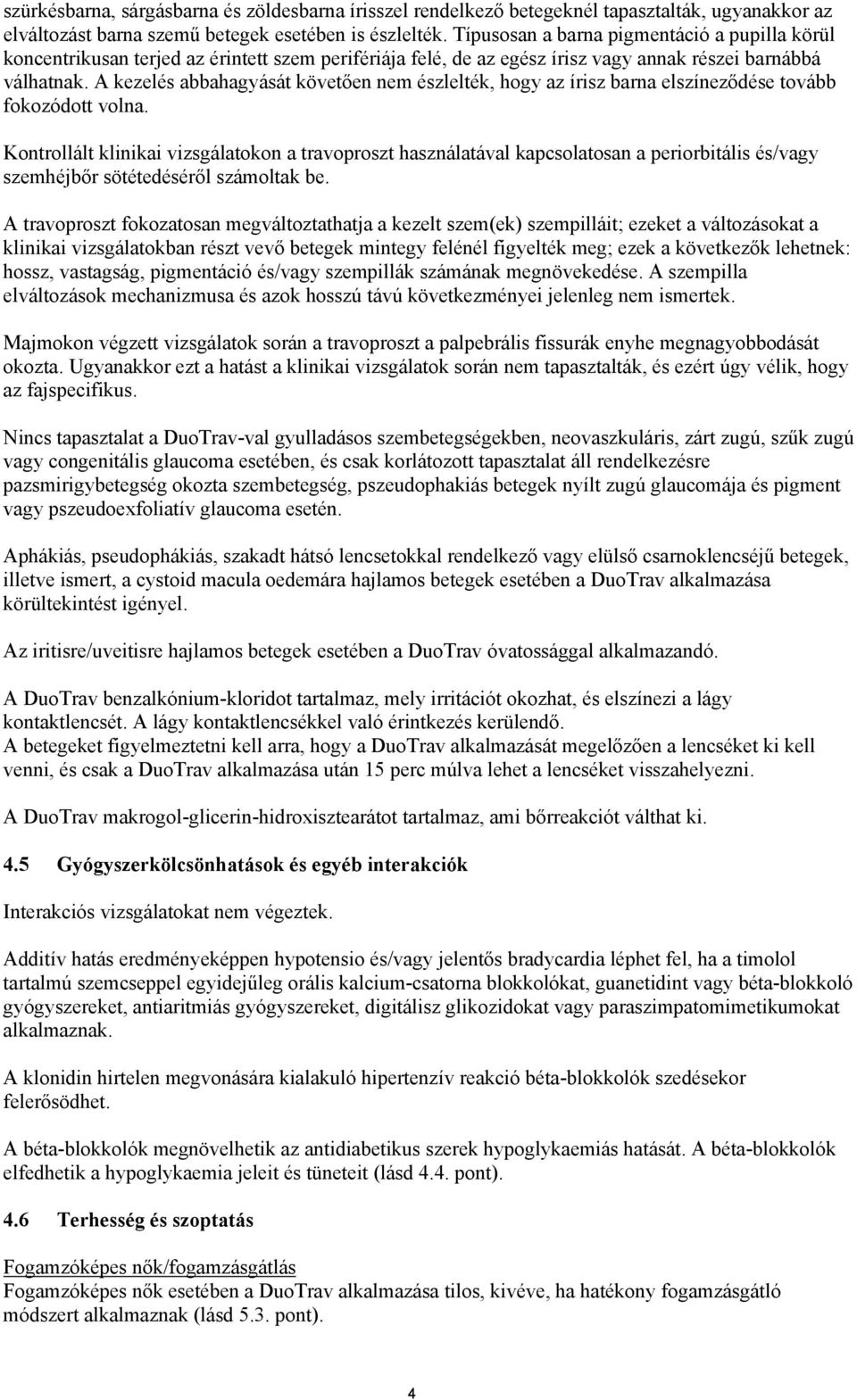 A kezelés abbahagyását követően nem észlelték, hogy az írisz barna elszíneződése tovább fokozódott volna.