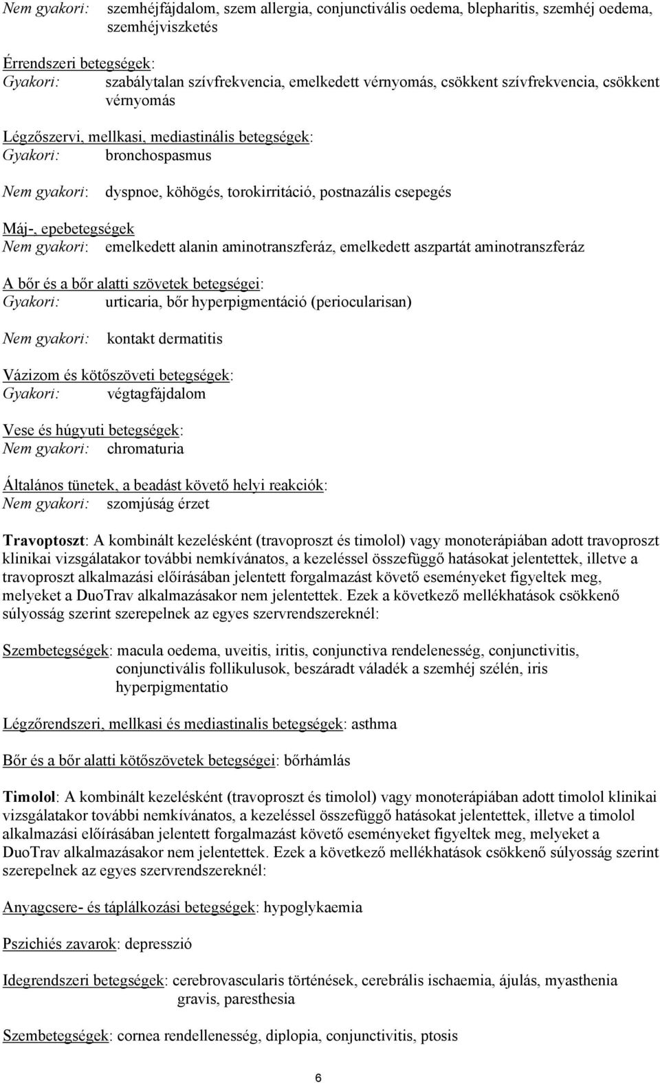 epebetegségek Nem gyakori: emelkedett alanin aminotranszferáz, emelkedett aszpartát aminotranszferáz A bőr és a bőr alatti szövetek betegségei: Gyakori: urticaria, bőr hyperpigmentáció