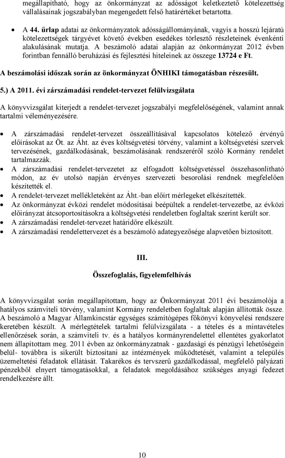 A beszámoló adatai alapján az önkormányzat 2012 évben forintban fennálló beruházási és fejlesztési hiteleinek az összege 13724 e Ft.