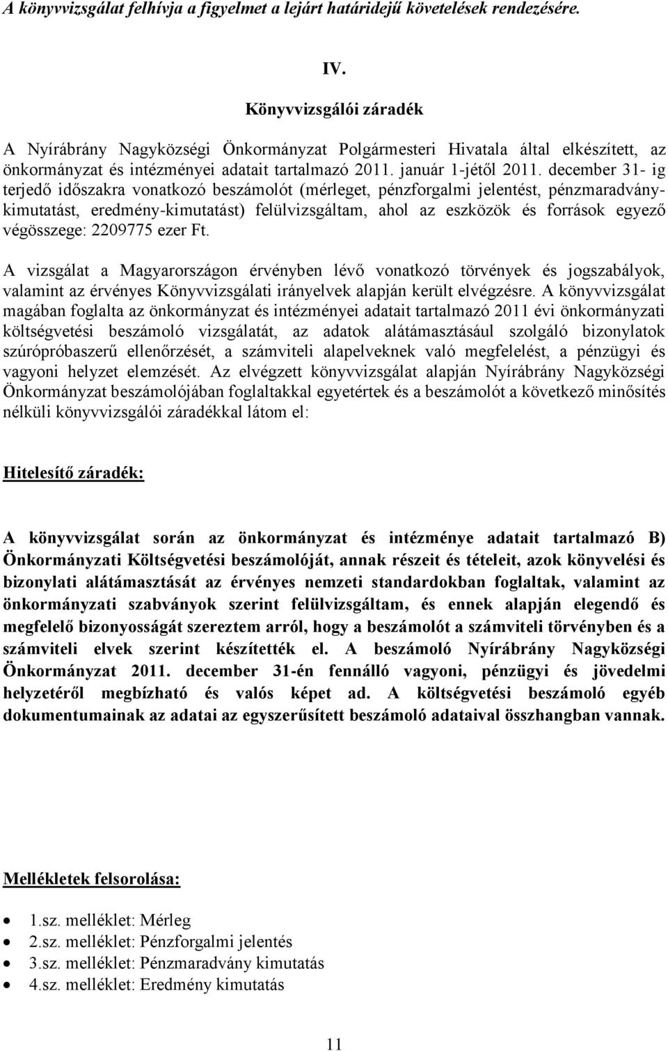 december 31- ig terjedő időszakra vonatkozó beszámolót (mérleget, pénzforgalmi jelentést, pénzmaradványkimutatást, eredmény-kimutatást) felülvizsgáltam, ahol az eszközök és források egyező