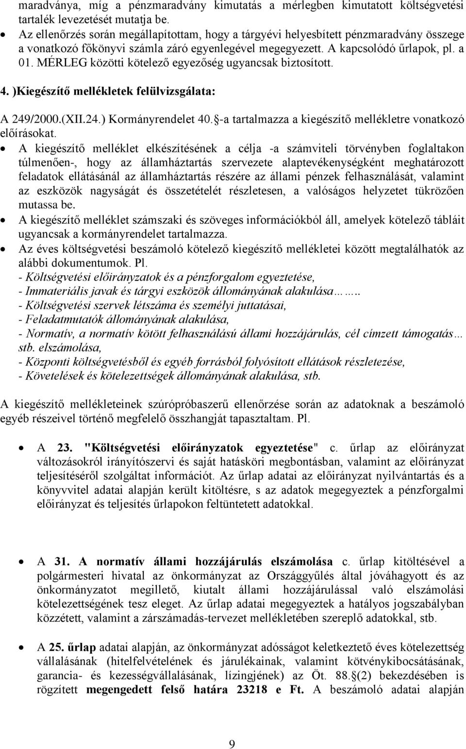 MÉRLEG közötti kötelező egyezőség ugyancsak biztosított. 4. )Kiegészítő mellékletek felülvizsgálata: A 249/2000.(XII.24.) Kormányrendelet 40.
