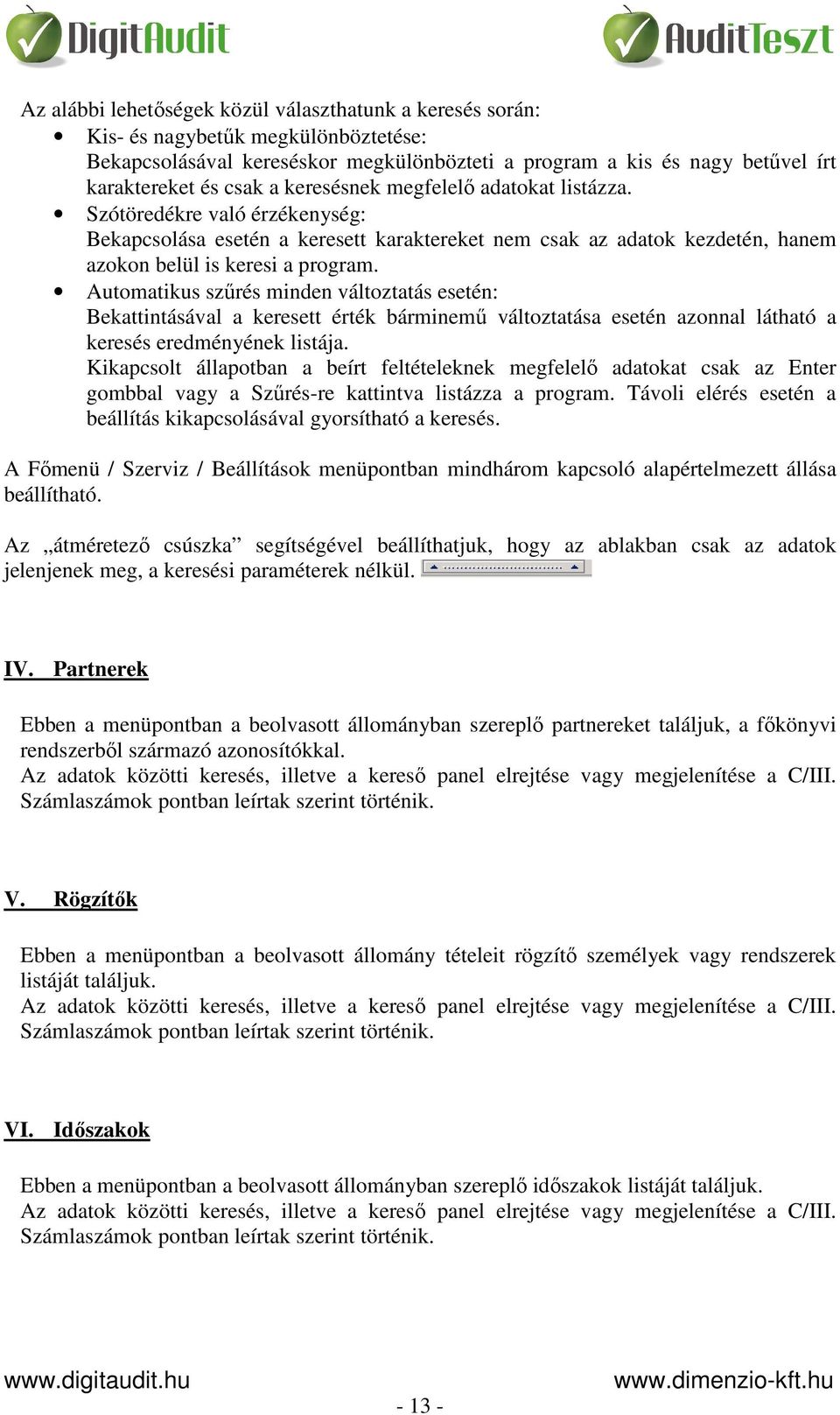 Automatikus szűrés minden változtatás esetén: Bekattintásával a keresett érték bárminemű változtatása esetén azonnal látható a keresés eredményének listája.