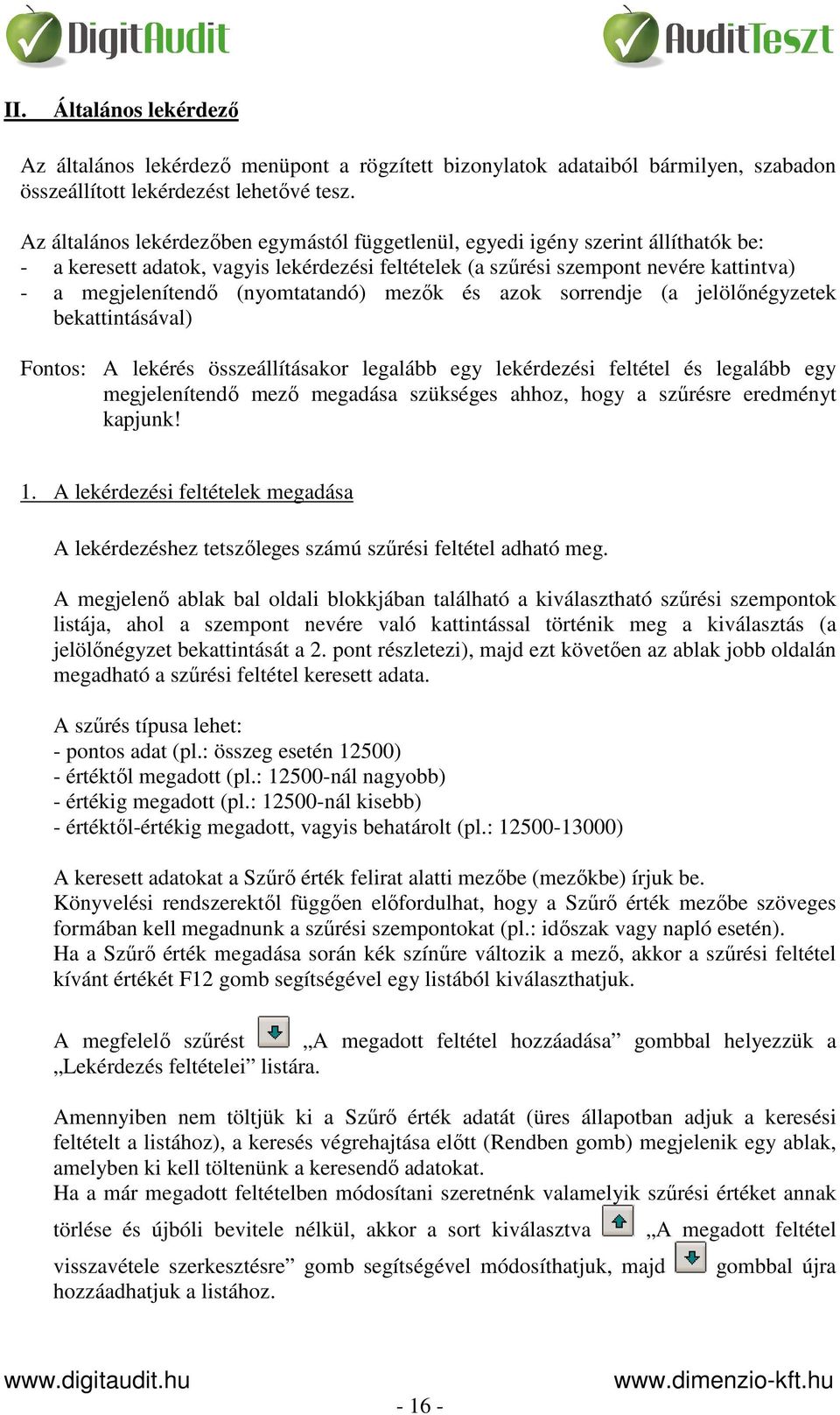 (nyomtatandó) mezők és azok sorrendje (a jelölőnégyzetek bekattintásával) Fontos: A lekérés összeállításakor legalább egy lekérdezési feltétel és legalább egy megjelenítendő mező megadása szükséges