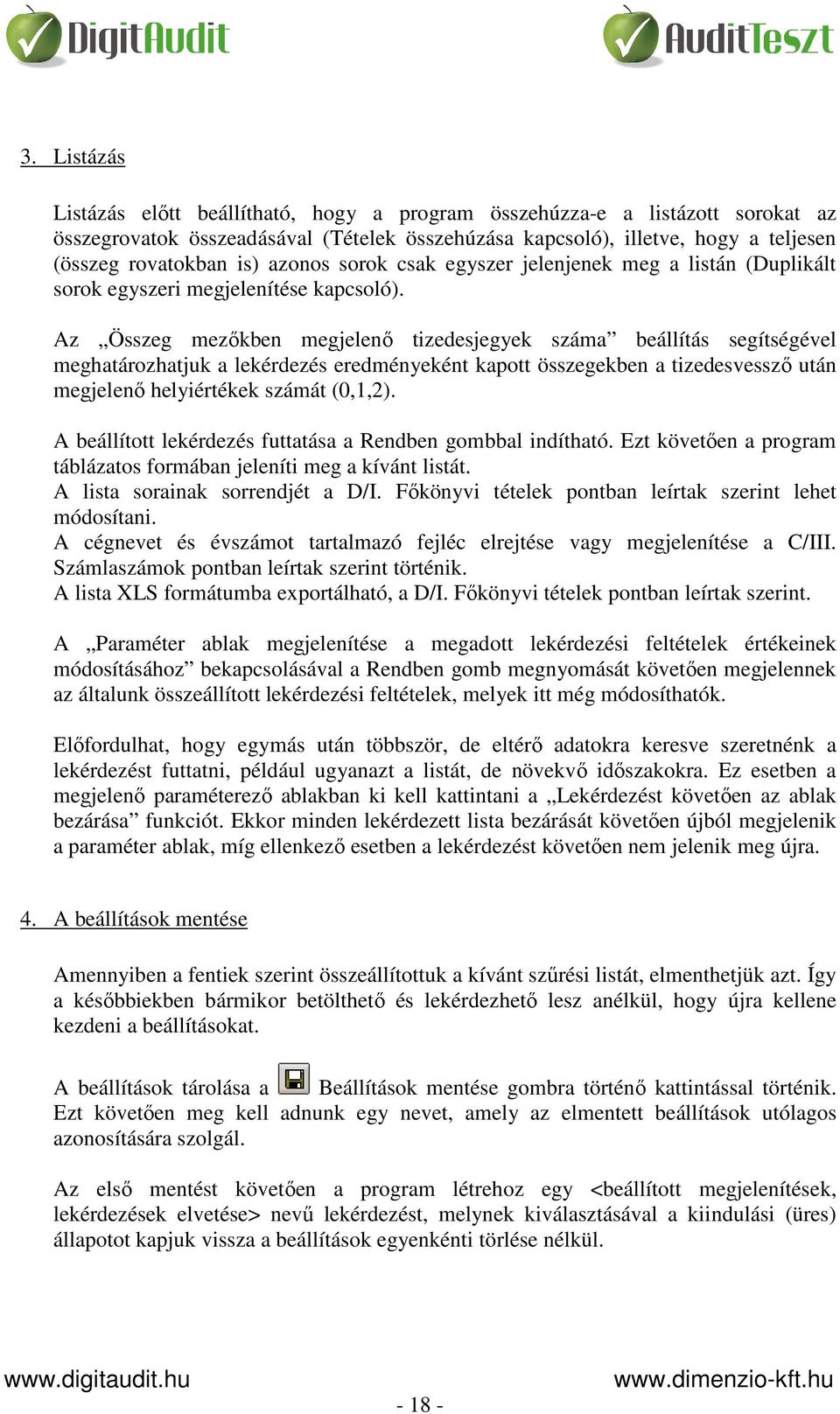 Az Összeg mezőkben megjelenő tizedesjegyek száma beállítás segítségével meghatározhatjuk a lekérdezés eredményeként kapott összegekben a tizedesvessző után megjelenő helyiértékek számát (0,1,2).