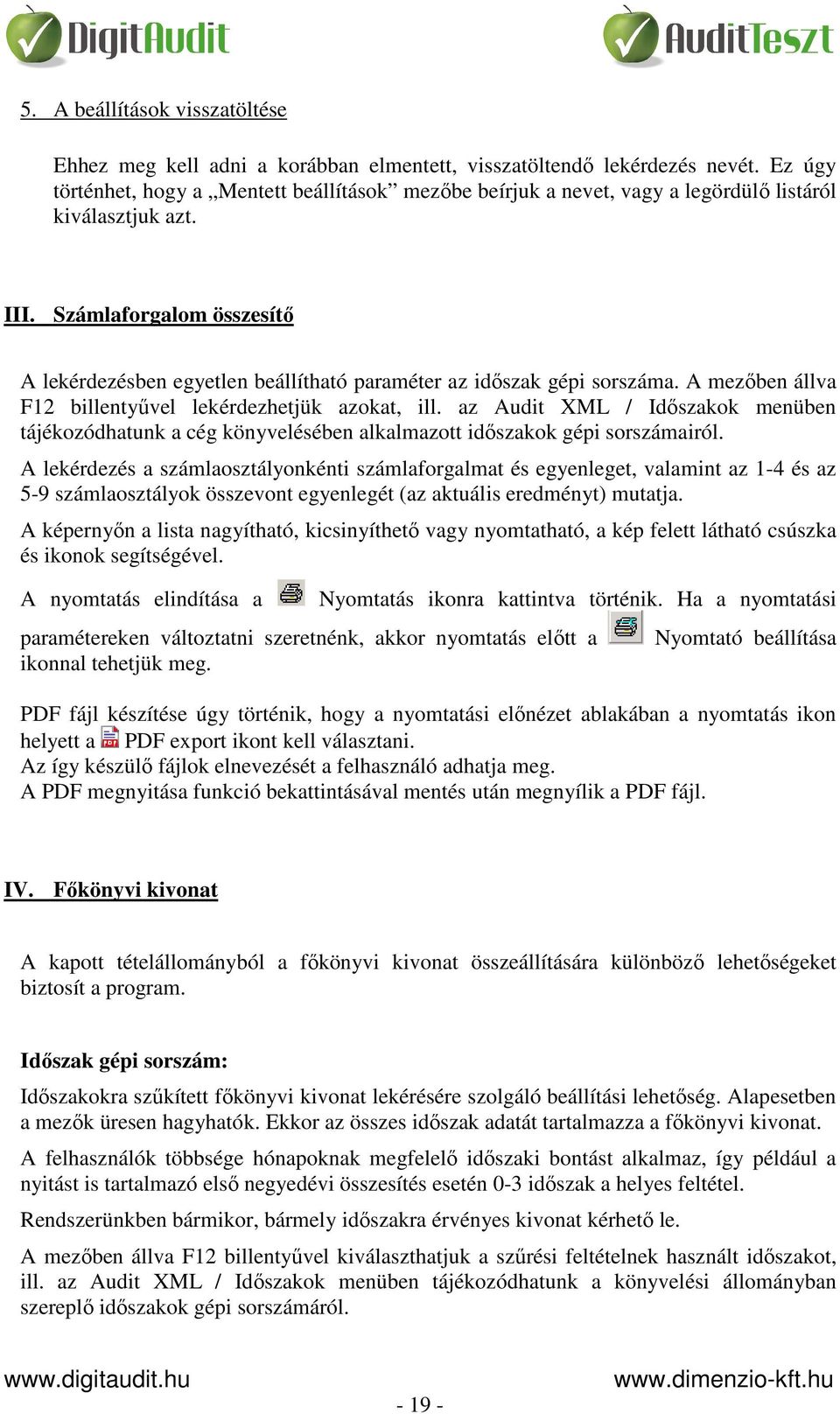 Számlaforgalom összesítő A lekérdezésben egyetlen beállítható paraméter az időszak gépi sorszáma. A mezőben állva F12 billentyűvel lekérdezhetjük azokat, ill.
