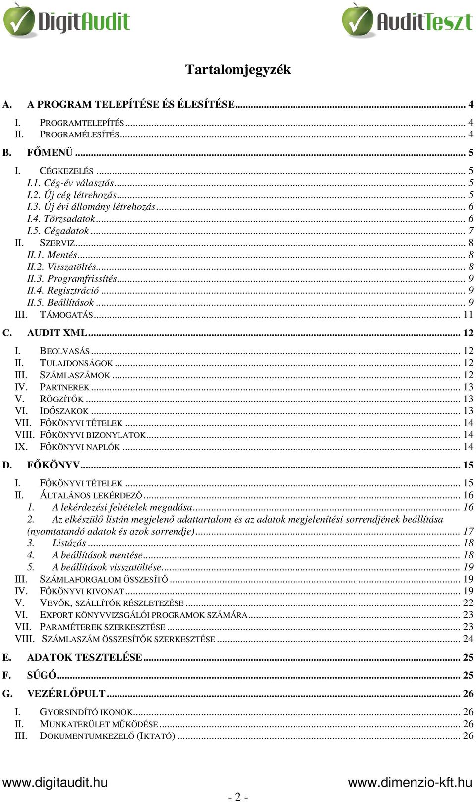 .. 9 III. TÁMOGATÁS... 11 C. AUDIT XML... 12 I. BEOLVASÁS... 12 II. TULAJDONSÁGOK... 12 III. SZÁMLASZÁMOK... 12 IV. PARTNEREK... 13 V. RÖGZÍTŐK... 13 VI. IDŐSZAKOK... 13 VII. FŐKÖNYVI TÉTELEK.
