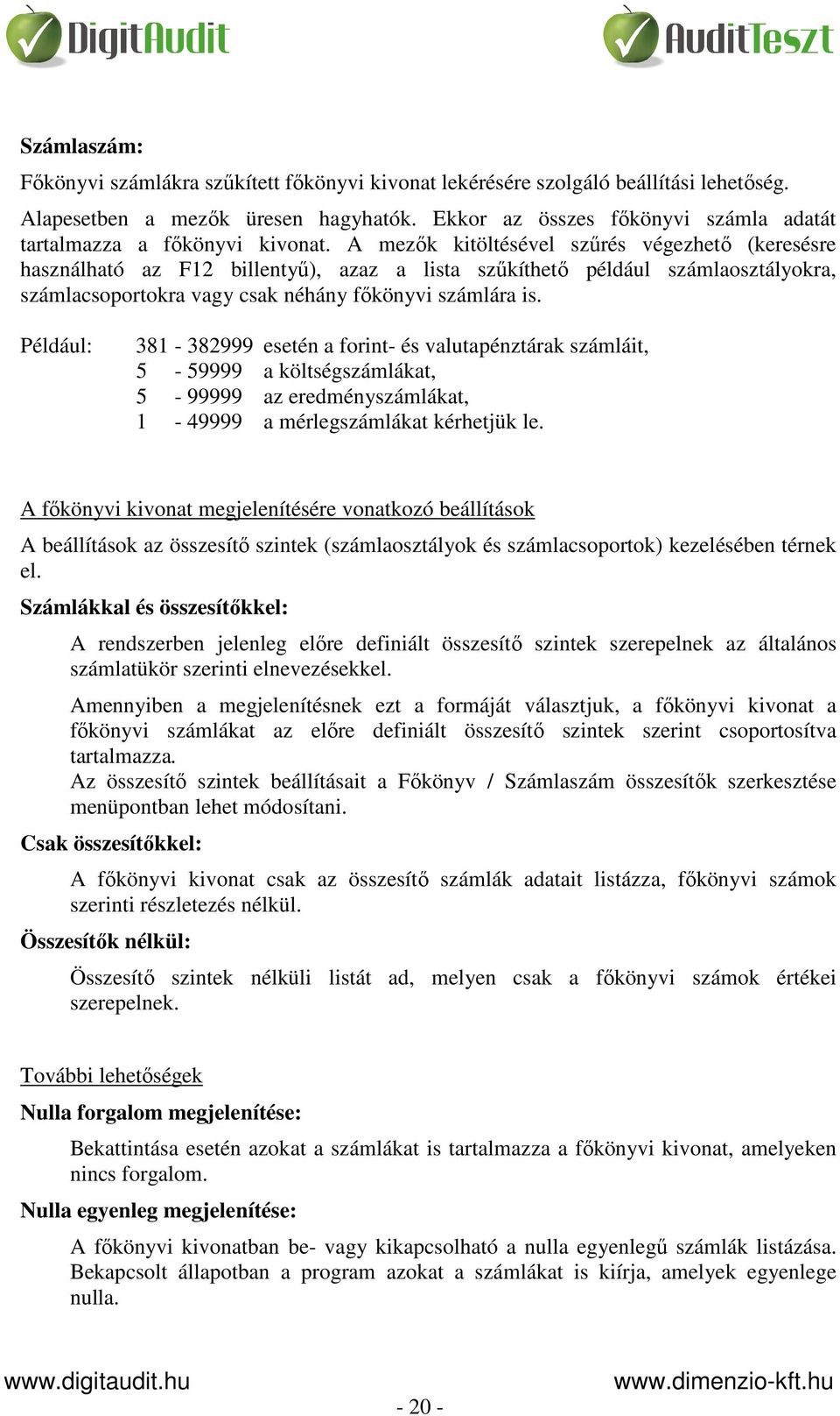 A mezők kitöltésével szűrés végezhető (keresésre használható az F12 billentyű), azaz a lista szűkíthető például számlaosztályokra, számlacsoportokra vagy csak néhány főkönyvi számlára is.
