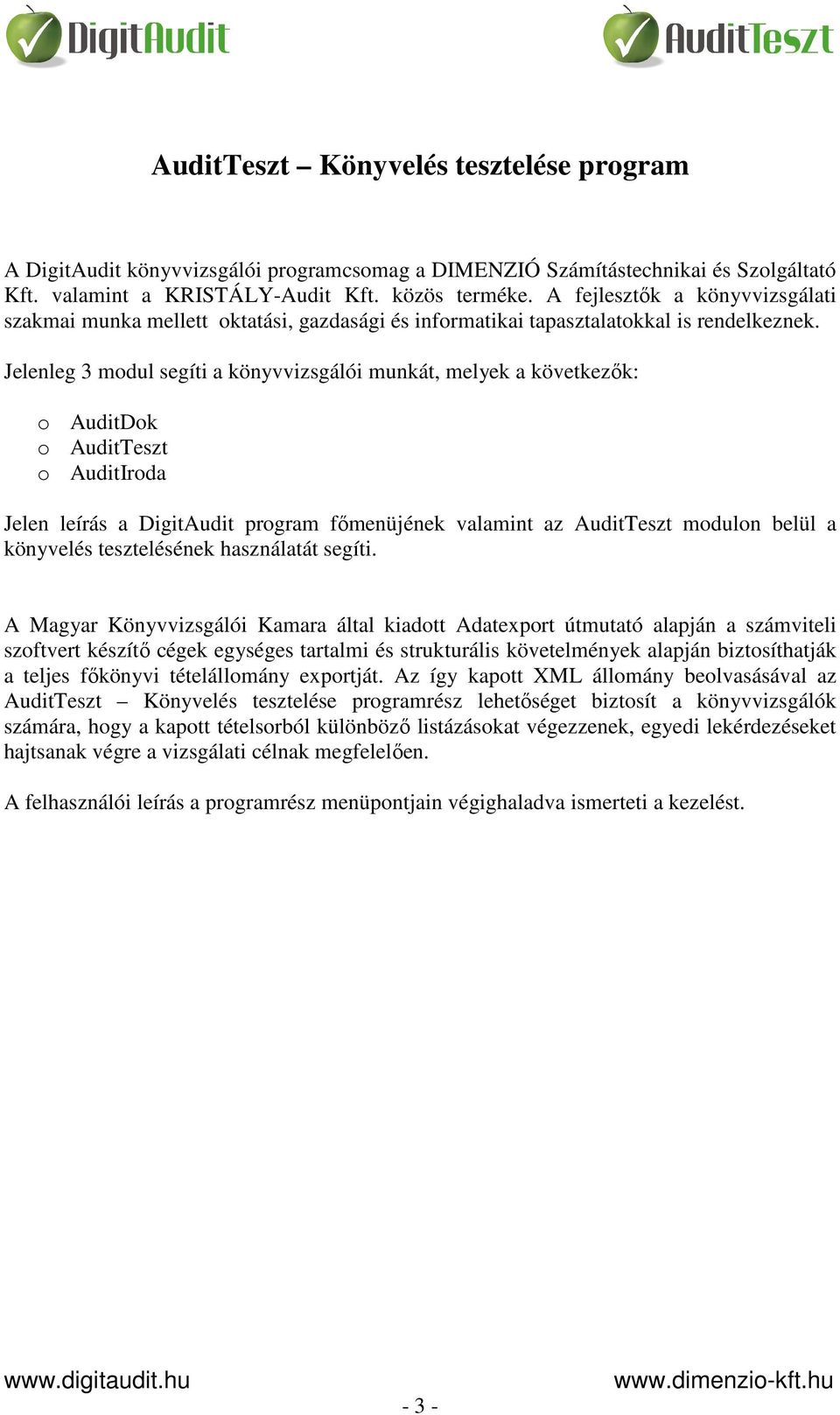 Jelenleg 3 modul segíti a könyvvizsgálói munkát, melyek a következők: o AuditDok o AuditTeszt o AuditIroda Jelen leírás a DigitAudit program főmenüjének valamint az AuditTeszt modulon belül a