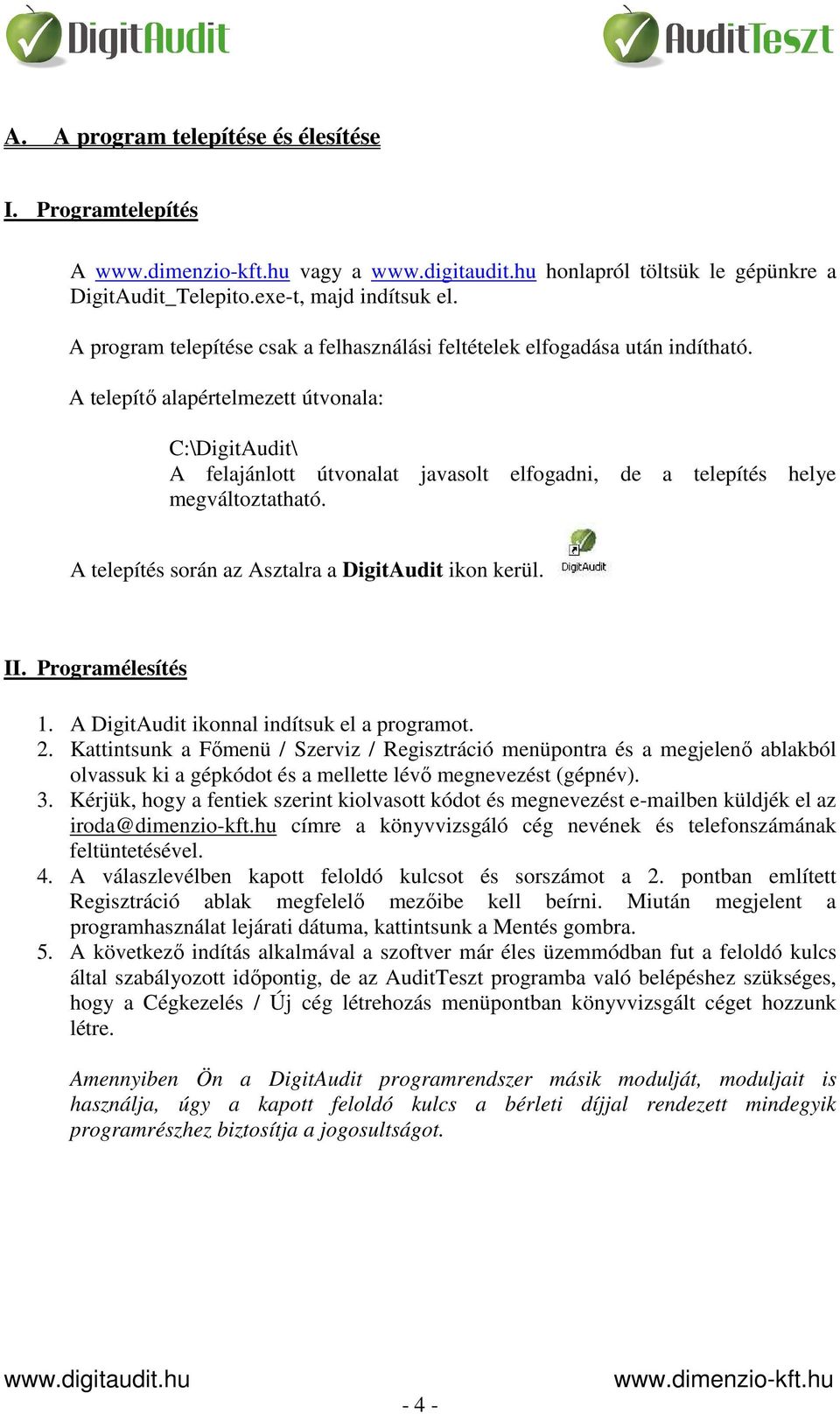 A telepítő alapértelmezett útvonala: C:\DigitAudit\ A felajánlott útvonalat javasolt elfogadni, de a telepítés helye megváltoztatható. A telepítés során az Asztalra a DigitAudit ikon kerül. II.