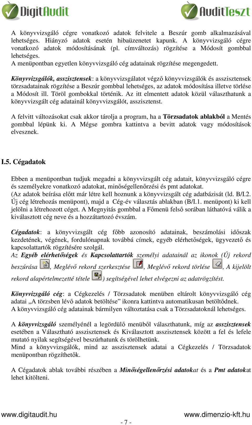 Könyvvizsgálók, asszisztensek: a könyvvizsgálatot végző könyvvizsgálók és asszisztensek törzsadatainak rögzítése a Beszúr gombbal lehetséges, az adatok módosítása illetve törlése a Módosít ill.