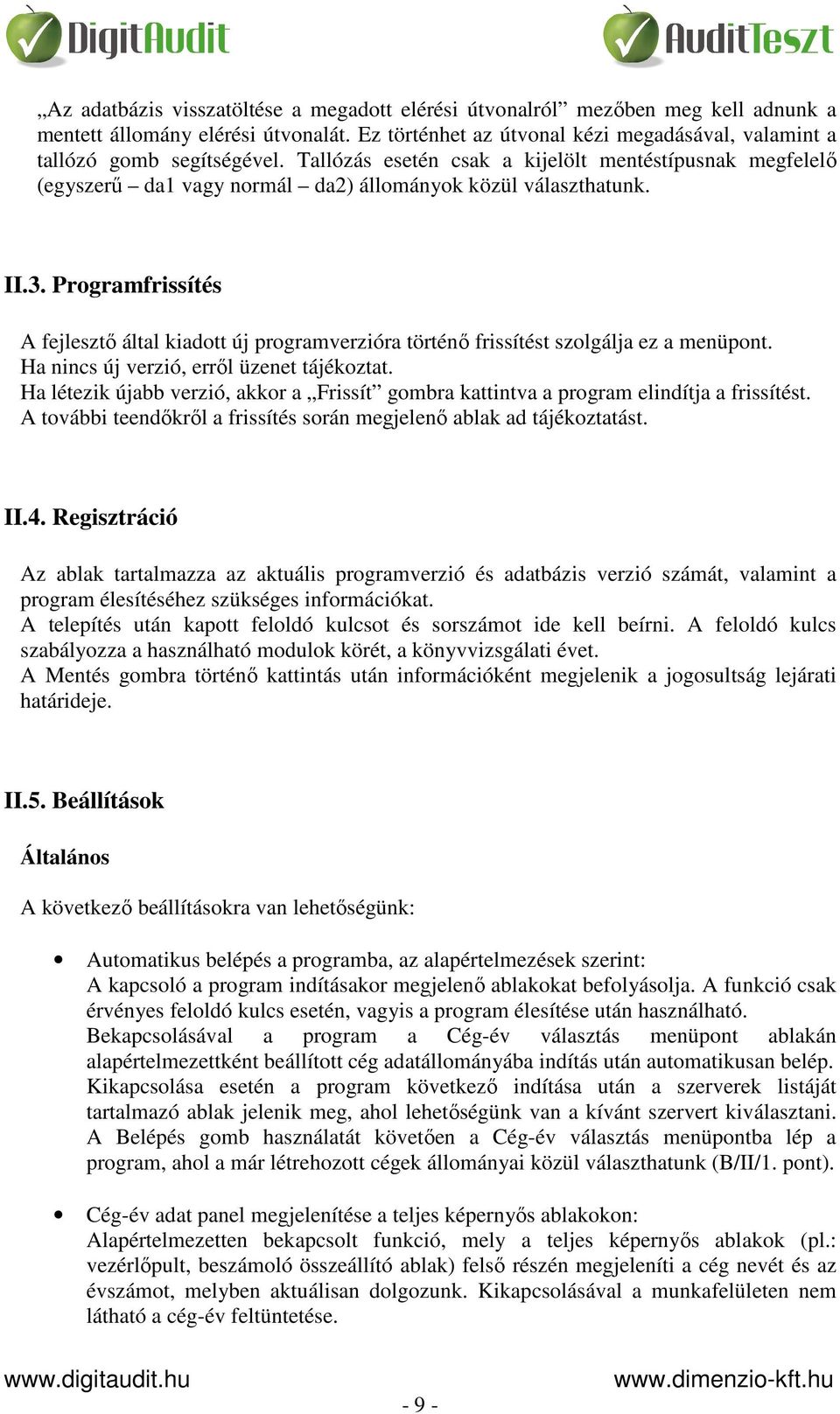 Programfrissítés A fejlesztő által kiadott új programverzióra történő frissítést szolgálja ez a menüpont. Ha nincs új verzió, erről üzenet tájékoztat.
