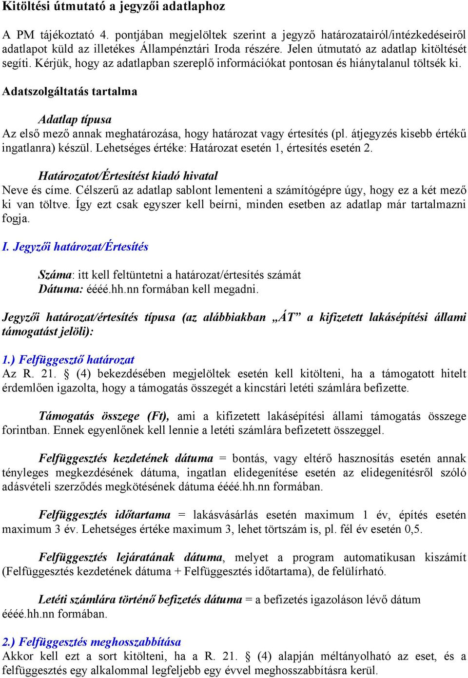 Adatszolgáltatás tartalma Adatlap típusa Az első mező annak meghatározása, hogy határozat vagy értesítés (pl. átjegyzés kisebb értékű ingatlanra) készül.