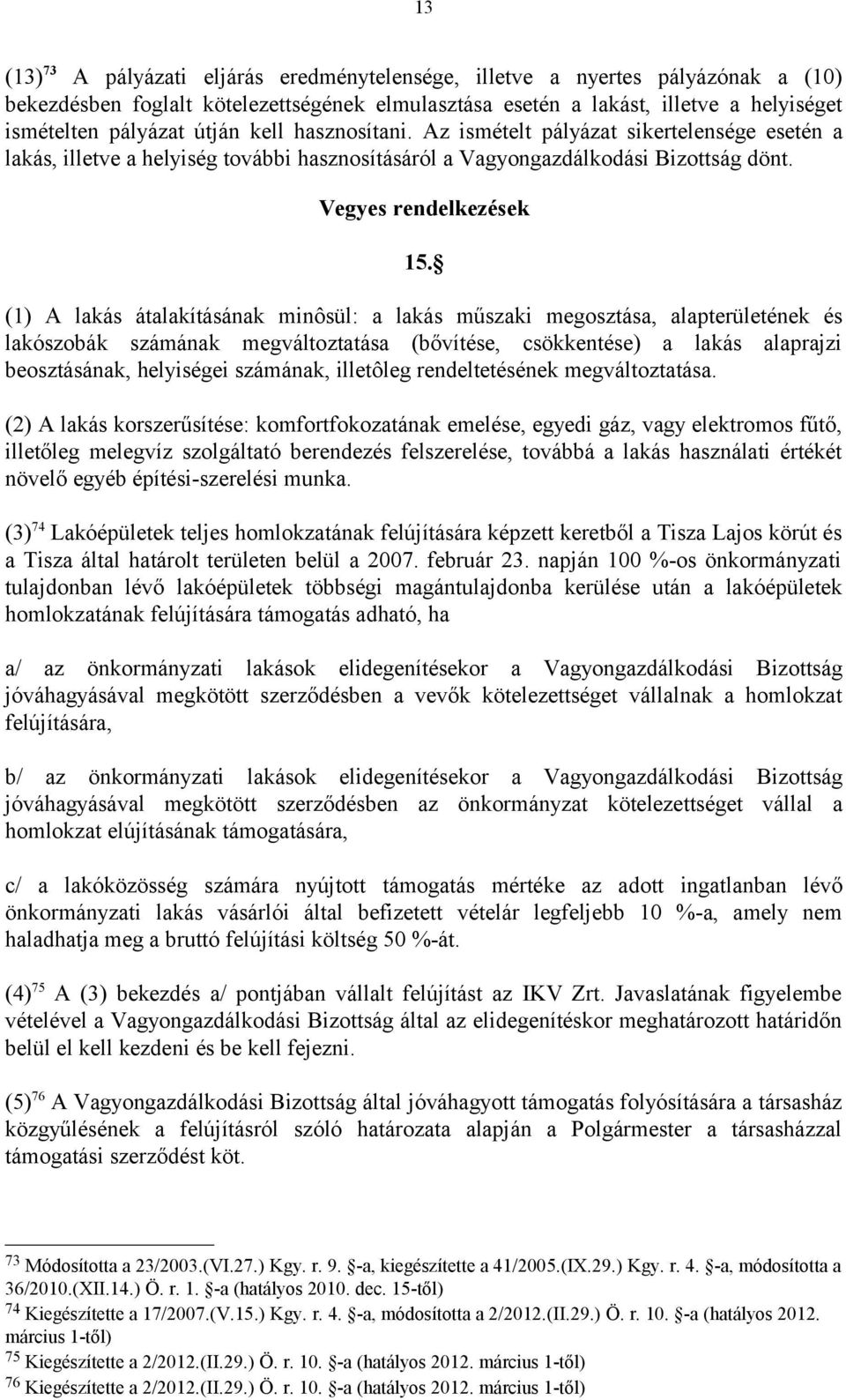 (1) A lakás átalakításának minôsül: a lakás műszaki megosztása, alapterületének és lakószobák számának megváltoztatása (bővítése, csökkentése) a lakás alaprajzi beosztásának, helyiségei számának,