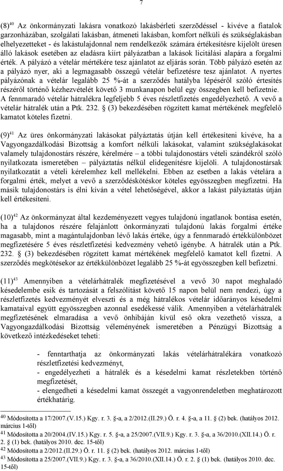 A pályázó a vételár mértékére tesz ajánlatot az eljárás során. Több pályázó esetén az a pályázó nyer, aki a legmagasabb összegű vételár befizetésre tesz ajánlatot.