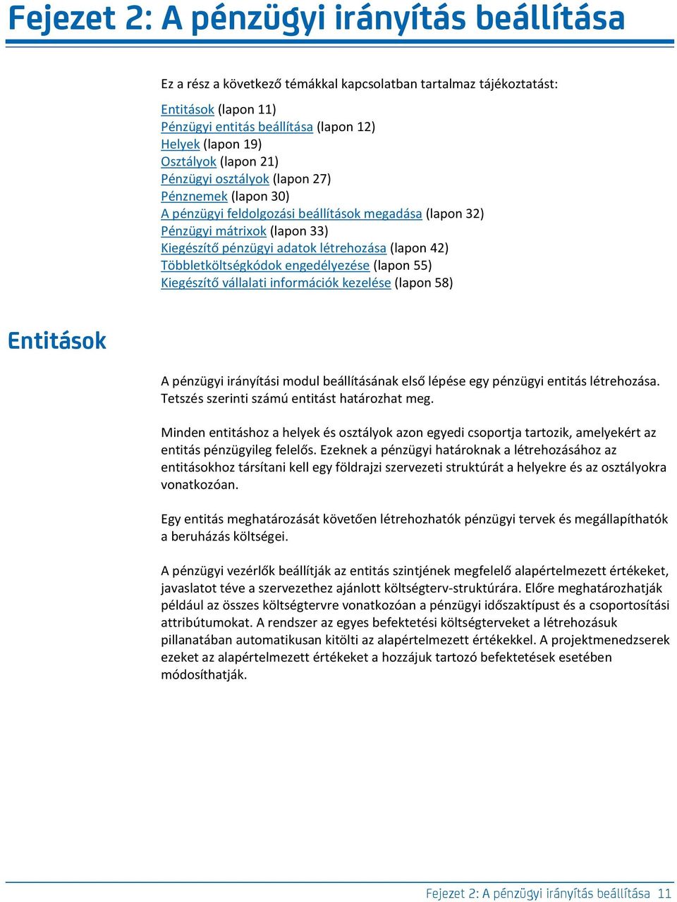 Többletköltségkódok engedélyezése (lapon 55) Kiegészítő vállalati információk kezelése (lapon 58) Entitások A pénzügyi irányítási modul beállításának első lépése egy pénzügyi entitás létrehozása.