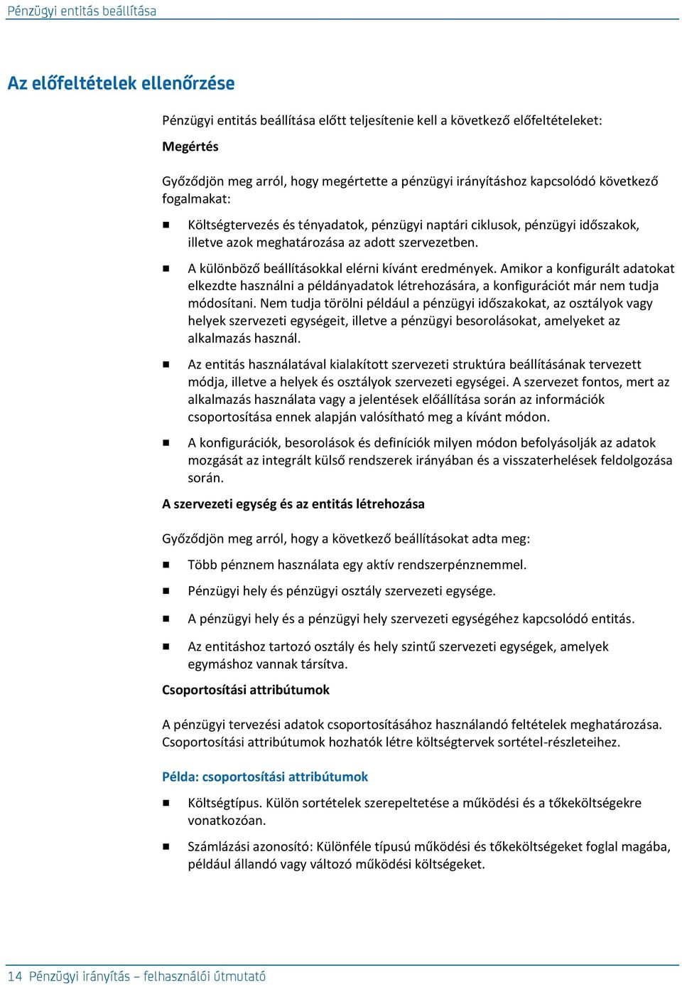 A különböző beállításokkal elérni kívánt eredmények. Amikor a konfigurált adatokat elkezdte használni a példányadatok létrehozására, a konfigurációt már nem tudja módosítani.
