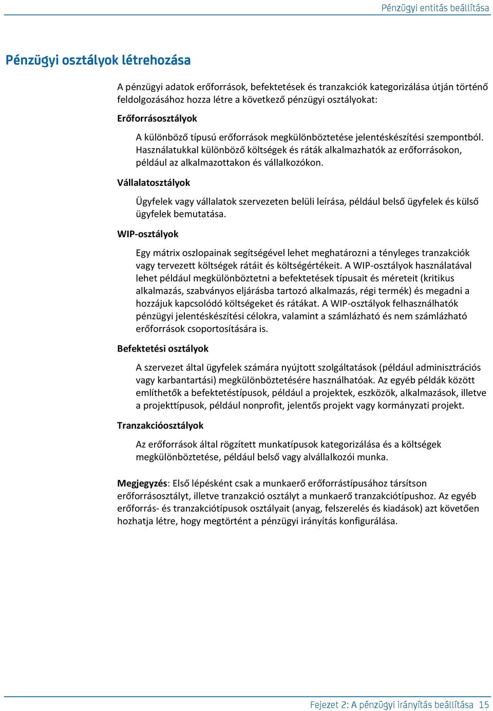 Használatukkal különböző költségek és ráták alkalmazhatók az erőforrásokon, például az alkalmazottakon és vállalkozókon.