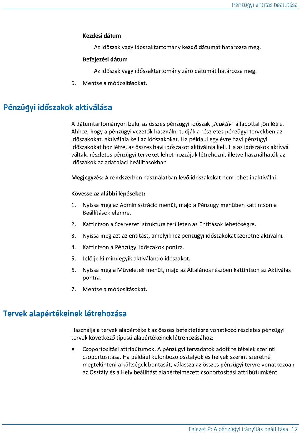 Ahhoz, hogy a pénzügyi vezetők használni tudják a részletes pénzügyi tervekben az időszakokat, aktiválnia kell az időszakokat.