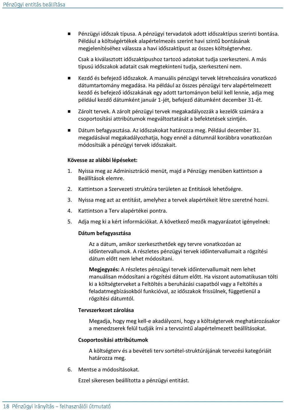 Csak a kiválasztott időszaktípushoz tartozó adatokat tudja szerkeszteni. A más típusú időszakok adatait csak megtekinteni tudja, szerkeszteni nem. Kezdő és befejező időszakok.