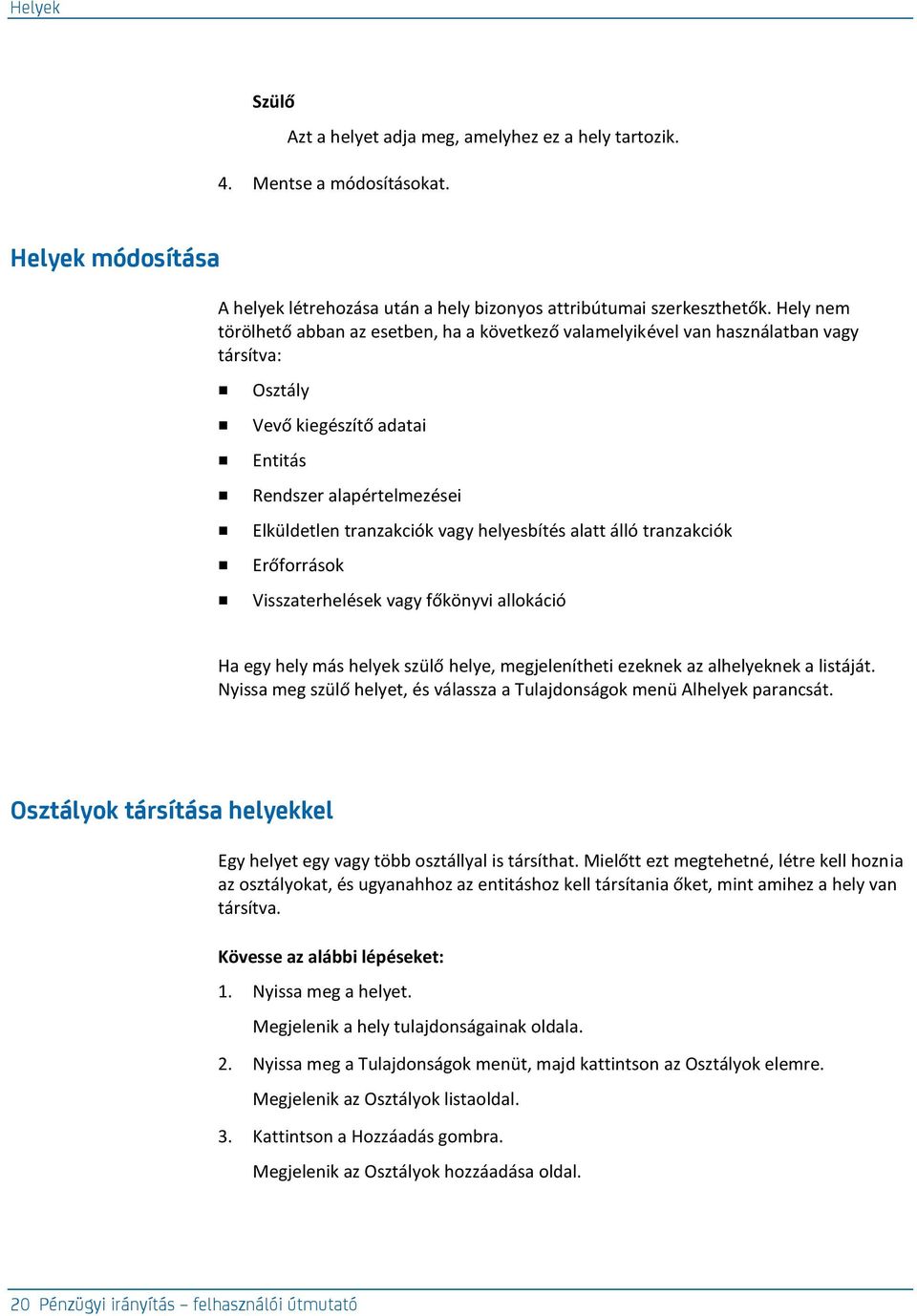 helyesbítés alatt álló tranzakciók Erőforrások Visszaterhelések vagy főkönyvi allokáció Ha egy hely más helyek szülő helye, megjelenítheti ezeknek az alhelyeknek a listáját.