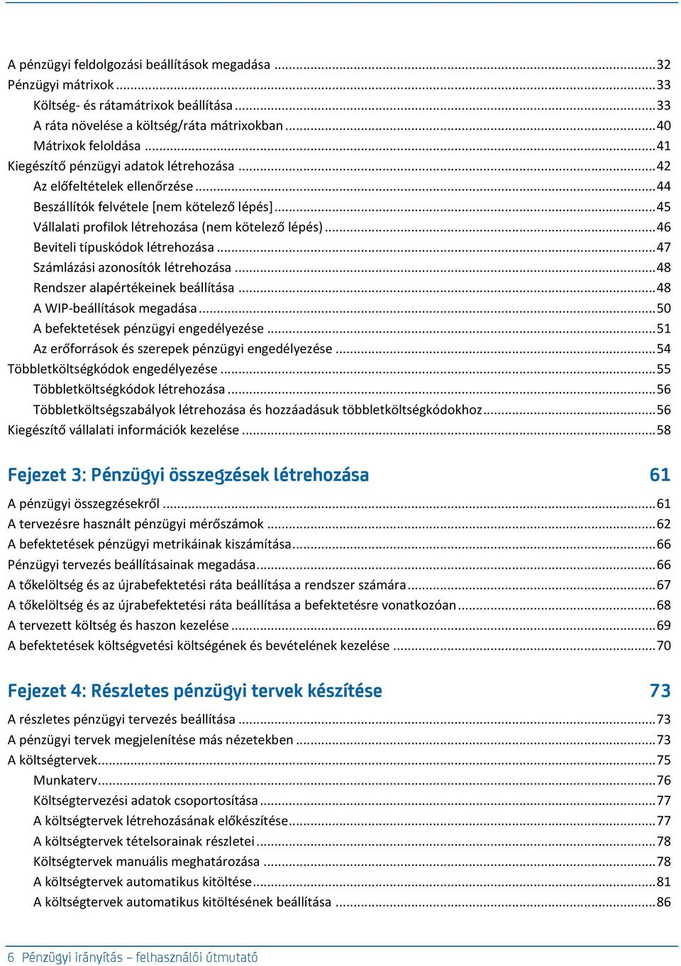 .. 46 Beviteli típuskódok létrehozása... 47 Számlázási azonosítók létrehozása... 48 Rendszer alapértékeinek beállítása... 48 A WIP-beállítások megadása... 50 A befektetések pénzügyi engedélyezése.