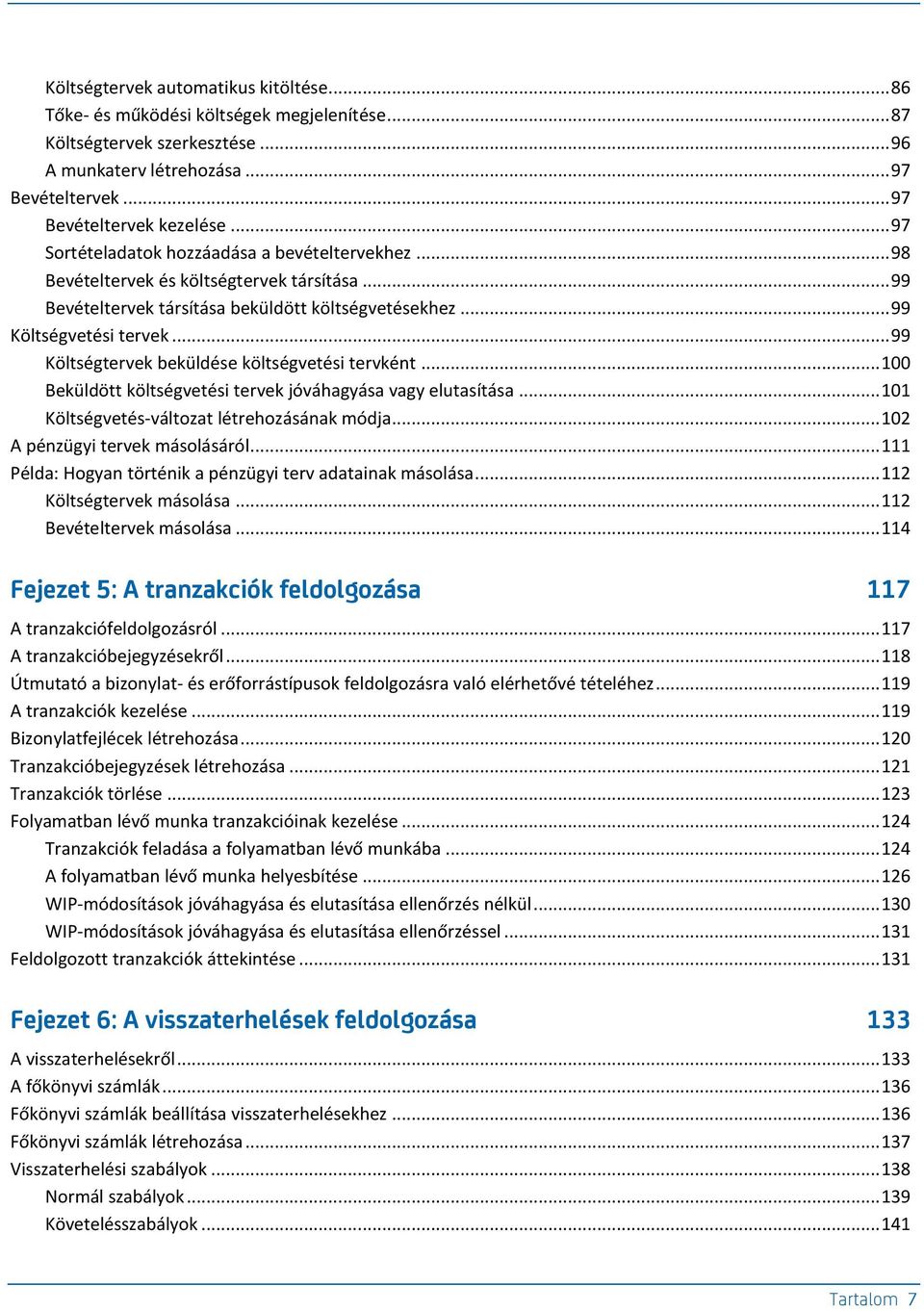 .. 99 Költségtervek beküldése költségvetési tervként... 100 Beküldött költségvetési tervek jóváhagyása vagy elutasítása... 101 Költségvetés-változat létrehozásának módja.