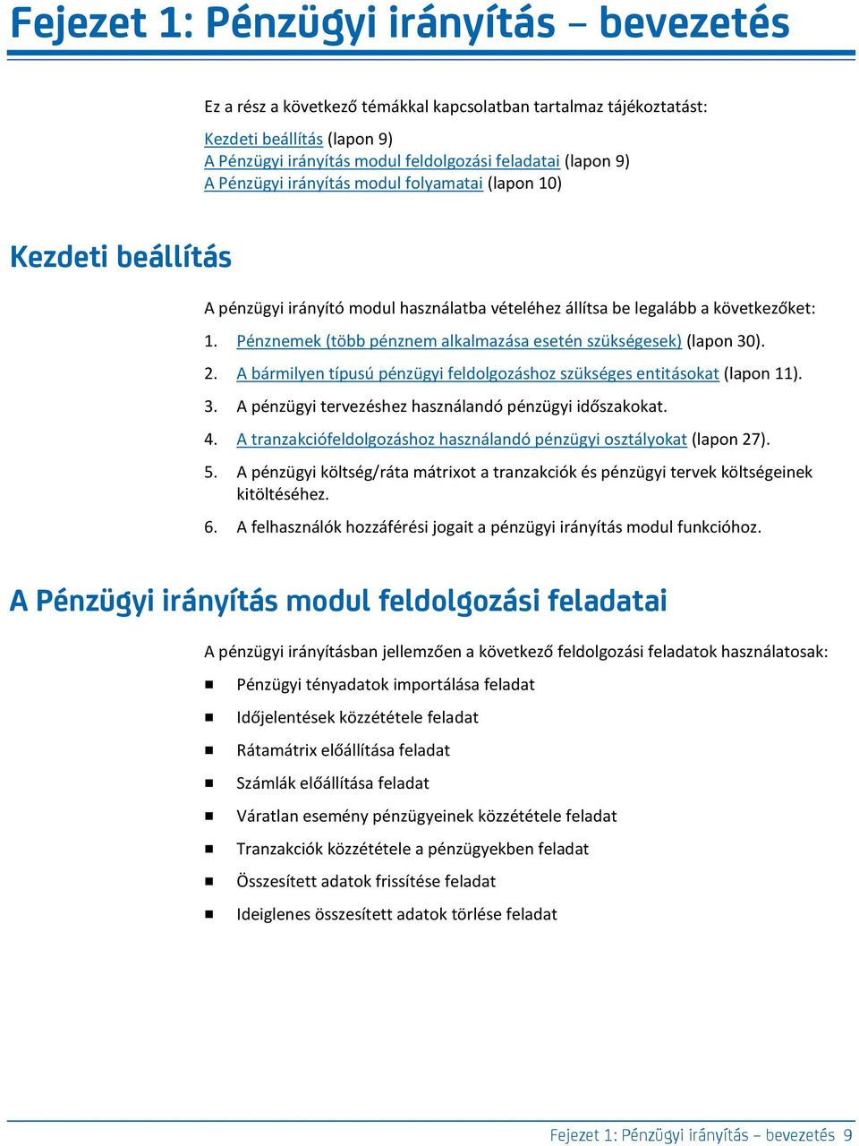 Pénznemek (több pénznem alkalmazása esetén szükségesek) (lapon 30). 2. A bármilyen típusú pénzügyi feldolgozáshoz szükséges entitásokat (lapon 11). 3. A pénzügyi tervezéshez használandó pénzügyi időszakokat.