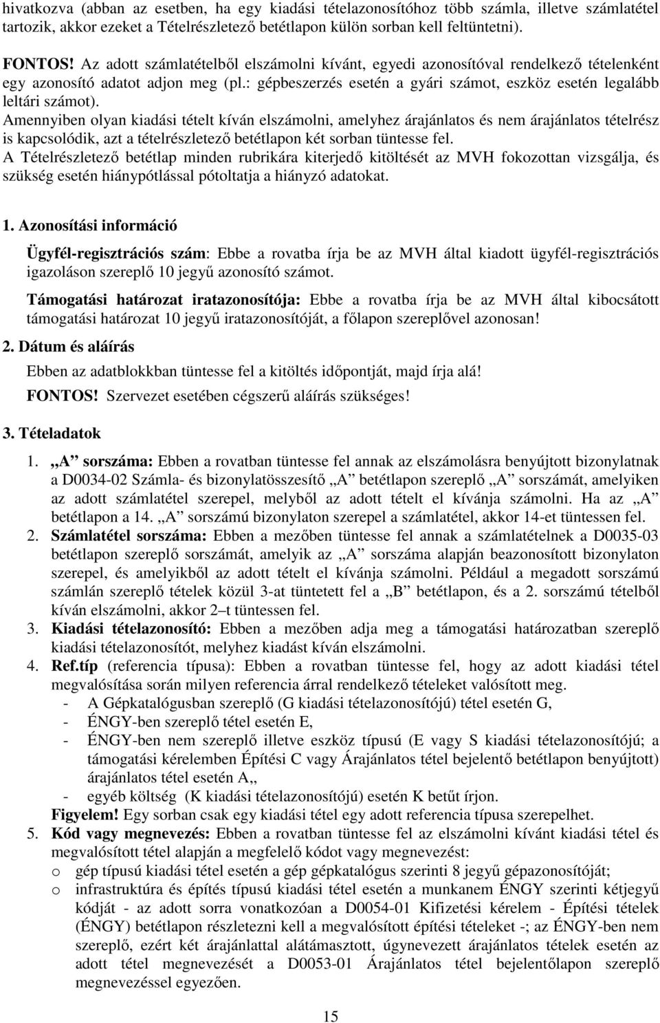 Amennyiben olyan kiadási tételt kíván elszámolni, amelyhez árajánlatos és nem árajánlatos tételrész is kapcsolódik, azt a tételrészletező betétlapon két sorban tüntesse fel.