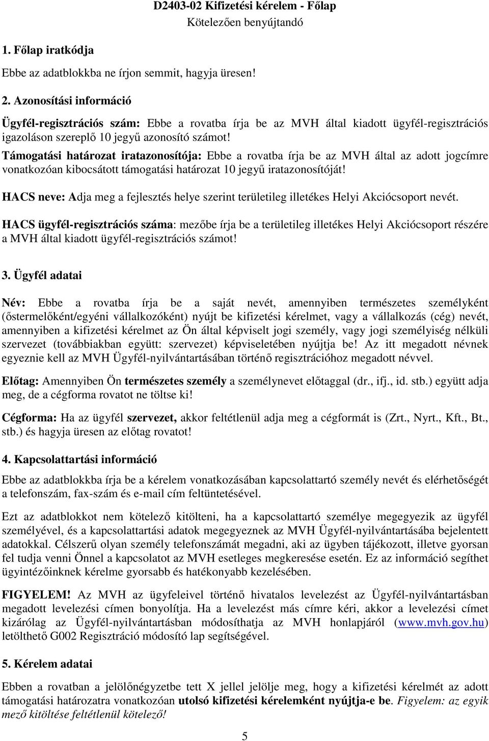 Támogatási határozat iratazonosítója: Ebbe a rovatba írja be az MVH által az adott jogcímre vonatkozóan kibocsátott támogatási határozat 10 jegyű iratazonosítóját!