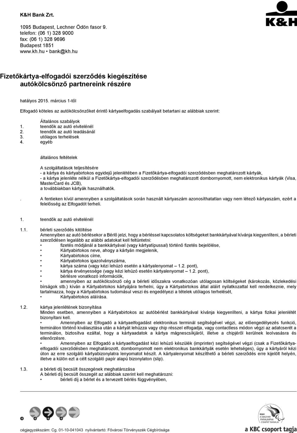 március 1-től Elfogadó köteles az autókölcsönzőket érintő kártyaelfogadás szabályait betartani az alábbiak szerint: Általános szabályok 1. teendők az autó elvitelénél 2. teendők az autó leadásánál 3.