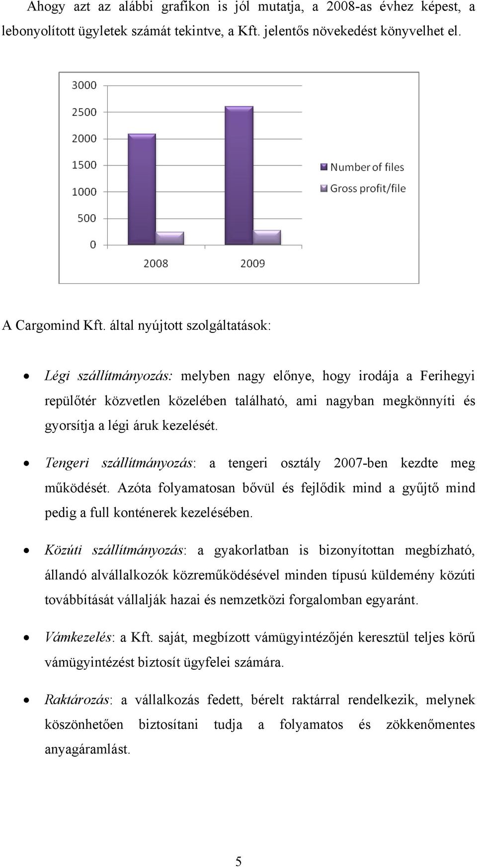 Tengeri szállítmányozás: a tengeri osztály 2007-ben kezdte meg működését. Azóta folyamatosan bővül és fejlődik mind a gyűjtő mind pedig a full konténerek kezelésében.