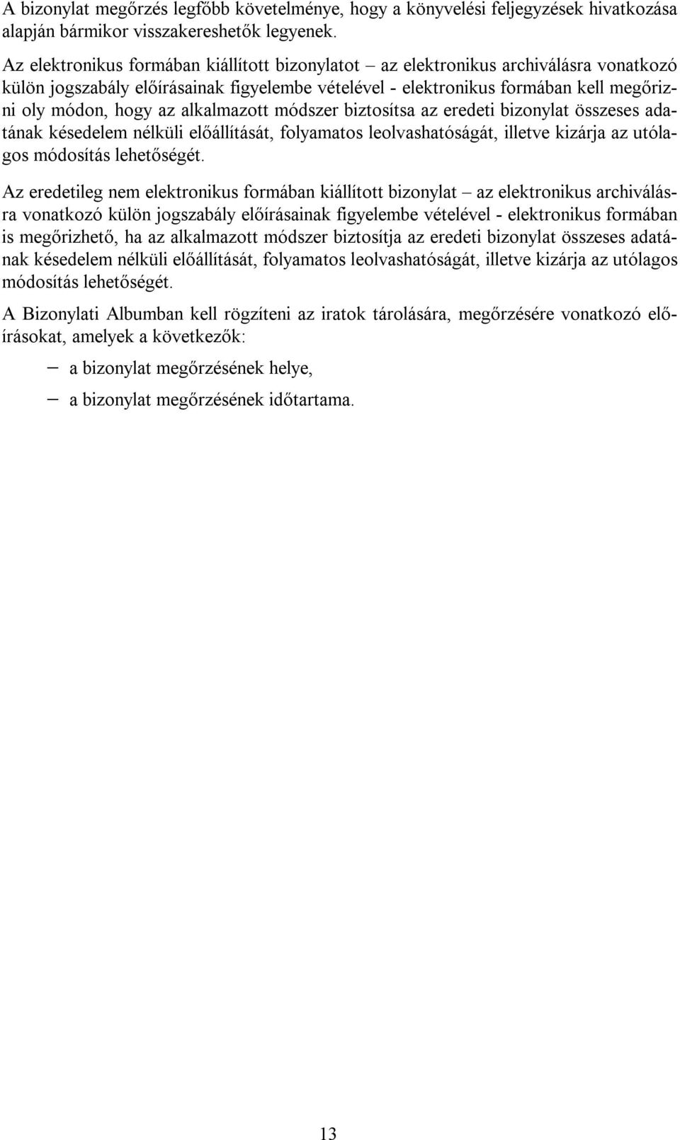 alkalmazott módszer biztosítsa az eredeti bizonylat összeses adatának késedelem nélküli előállítását, folyamatos leolvashatóságát, illetve kizárja az utólagos módosítás lehetőségét.