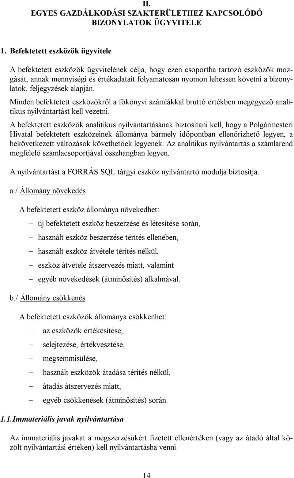 bizonylatok, feljegyzések alapján. Minden befektetett eszközökről a főkönyvi számlákkal bruttó értékben megegyező analitikus nyilvántartást kell vezetni.