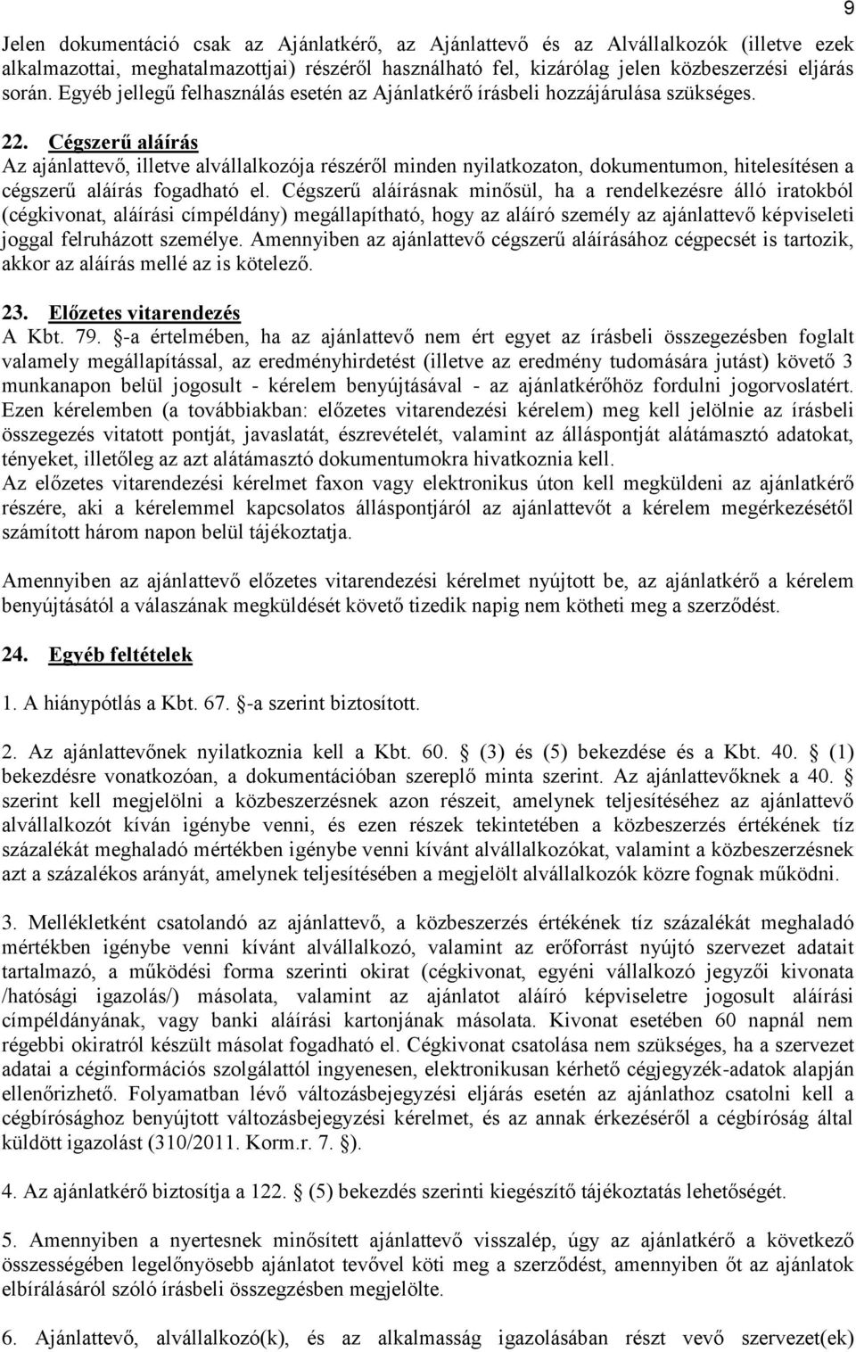 Cégszerű aláírás Az ajánlattevő, illetve alvállalkozója részéről minden nyilatkozaton, dokumentumon, hitelesítésen a cégszerű aláírás fogadható el.