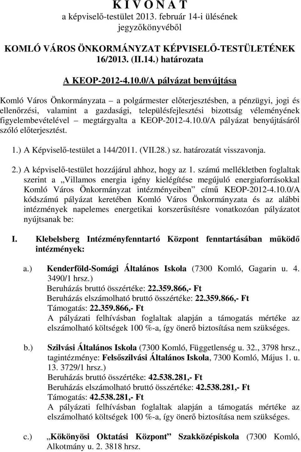 figyelembevételével megtárgyalta a KEOP-2012-4.10.0/A pályázat benyújtásáról szóló előterjesztést. 1.) A Képviselő-testület a 144/2011. (VII.28.) sz. határozatát visszavonja. 2.