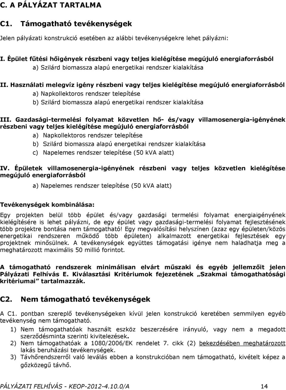 Használati melegvíz igény részbeni vagy teljes kielégítése megújuló energiaforrásból a) Napkollektoros rendszer telepítése b) Szilárd biomassza alapú energetikai rendszer kialakítása III.