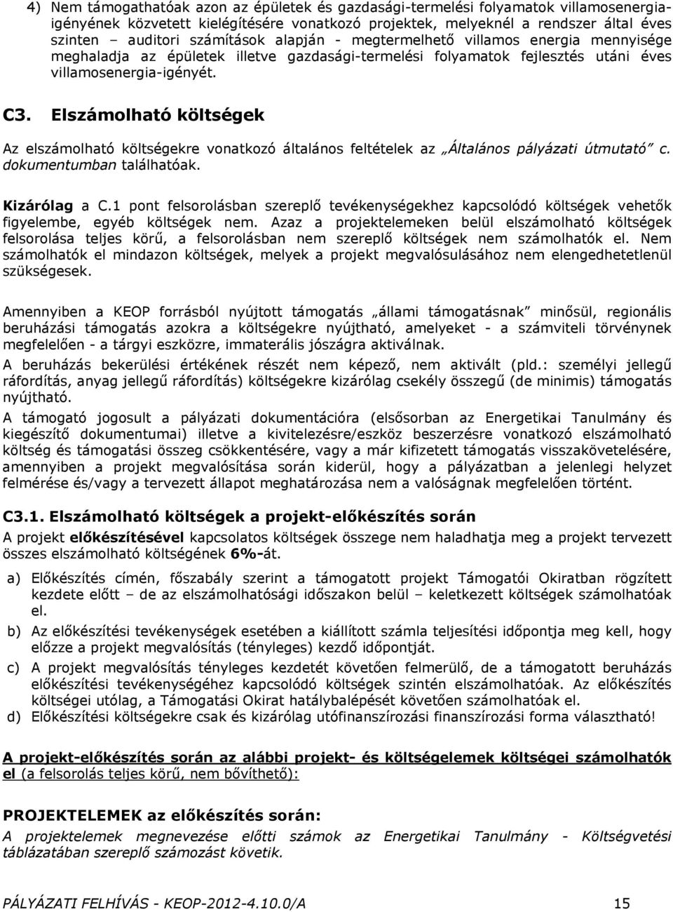 Elszámolható költségek Az elszámolható költségekre vonatkozó általános feltételek az Általános pályázati útmutató c. dokumentumban találhatóak. Kizárólag a C.