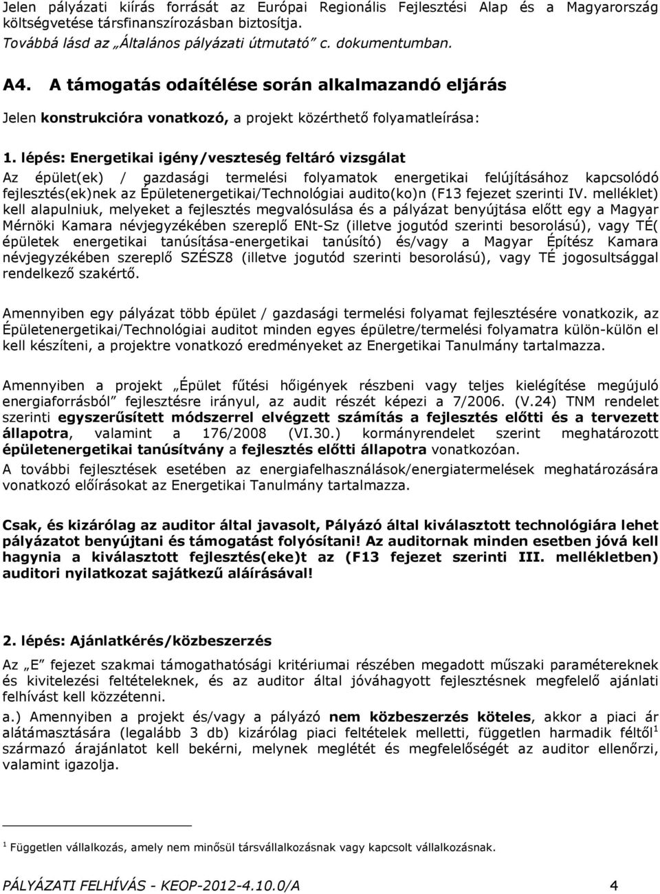 lépés: Energetikai igény/veszteség feltáró vizsgálat Az épület(ek) / gazdasági termelési folyamatok energetikai felújításához kapcsolódó fejlesztés(ek)nek az Épületenergetikai/Technológiai