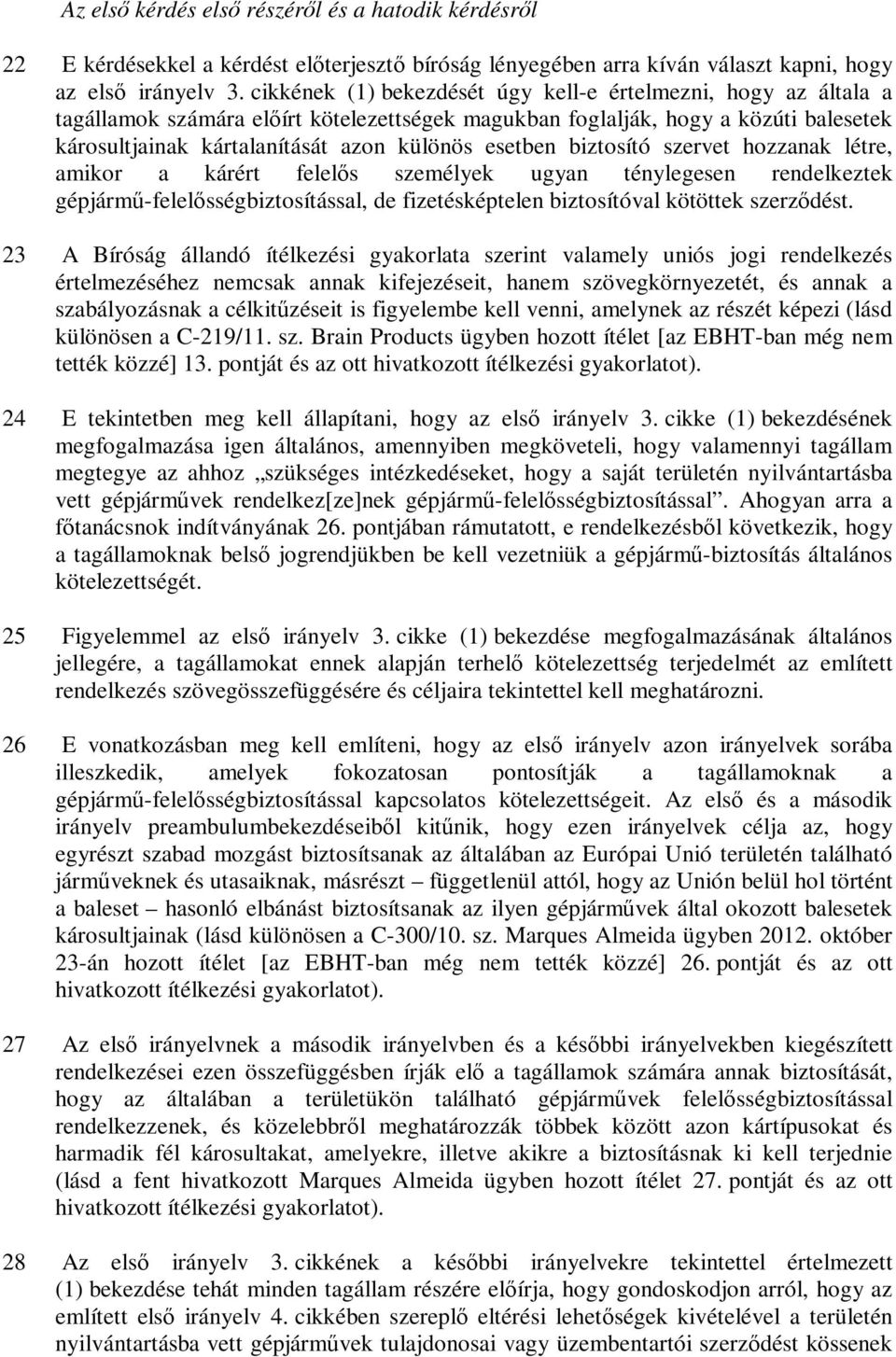 esetben biztosító szervet hozzanak létre, amikor a kárért felelős személyek ugyan ténylegesen rendelkeztek gépjármű-felelősségbiztosítással, de fizetésképtelen biztosítóval kötöttek szerződést.