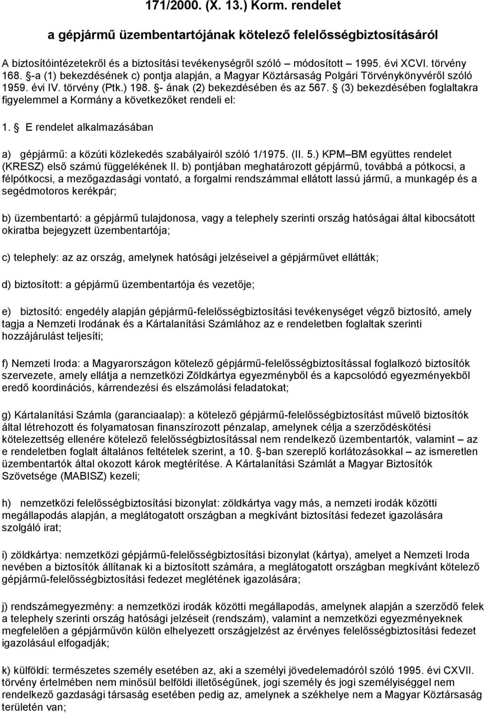 (3) bekezdésében foglaltakra figyelemmel a Kormány a következőket rendeli el: 1. E rendelet alkalmazásában a) gépjármű: a közúti közlekedés szabályairól szóló 1/1975. (II. 5.