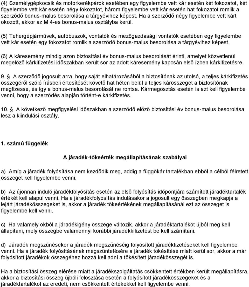 (5) Tehergépjárművek, autóbuszok, vontatók és mezőgazdasági vontatók esetében egy figyelembe vett kár esetén egy fokozatot romlik a szerződő bonus-malus besorolása a tárgyévihez képest.