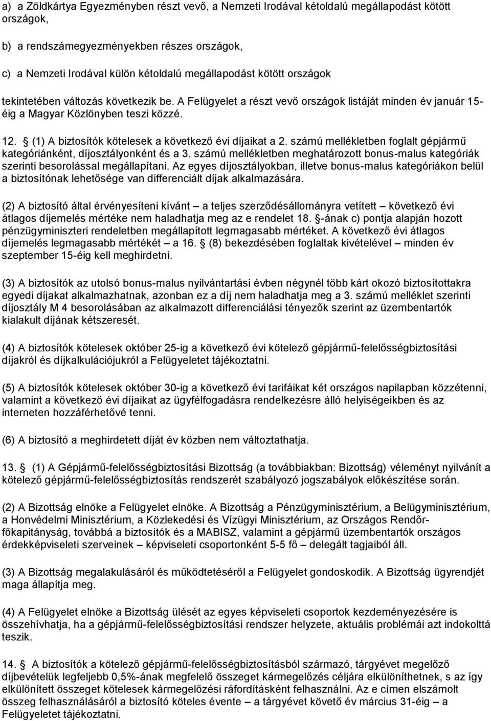 (1) A biztosítók kötelesek a következő évi díjaikat a 2. számú mellékletben foglalt gépjármű kategóriánként, díjosztályonként és a 3.