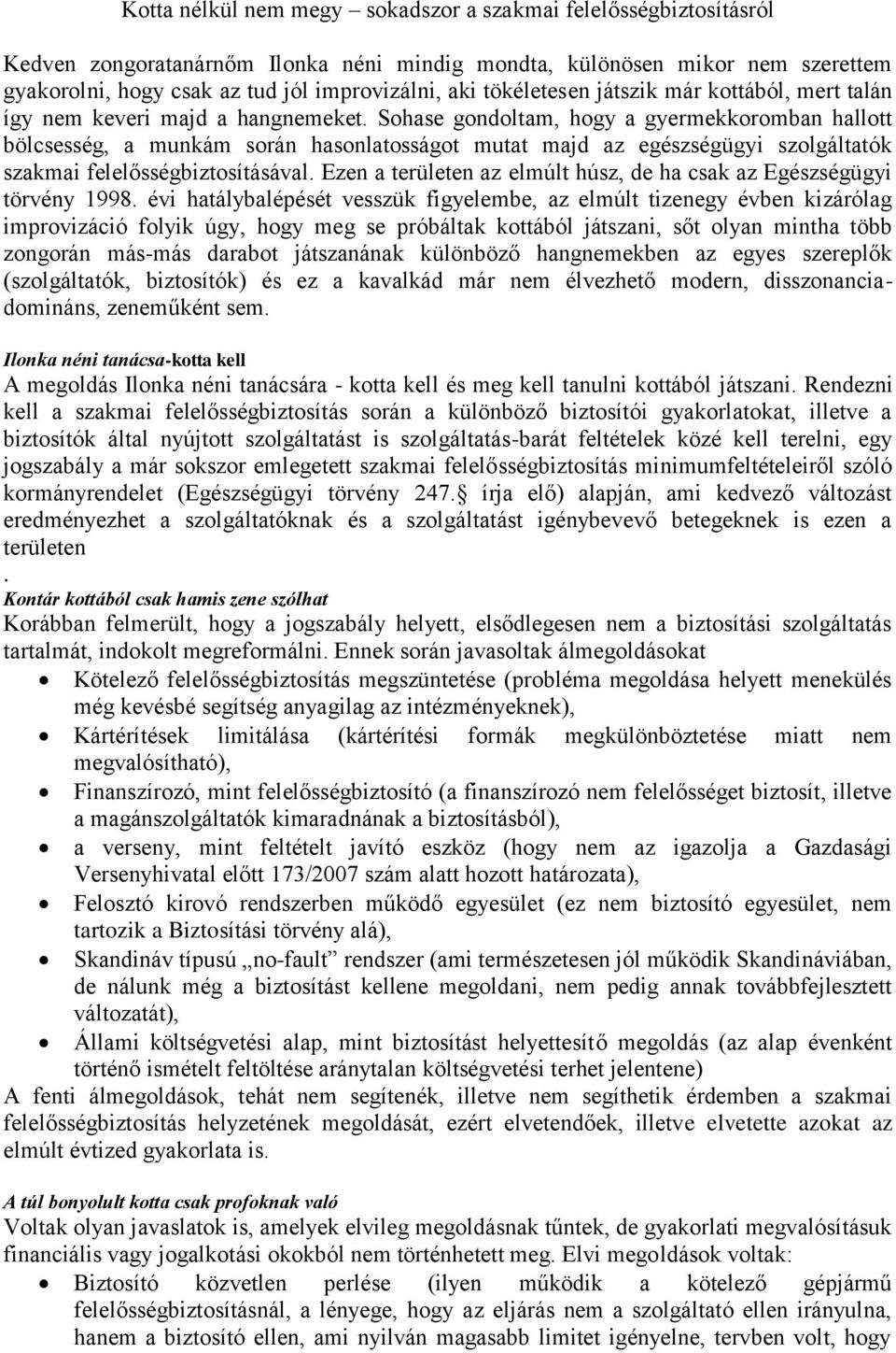 szolgáltatók szakmai felelősségbiztosításával Ezen a területen az elmúlt húsz, de ha csak az Egészségügyi törvény 1998 évi hatálybalépését vesszük figyelembe, az elmúlt tizenegy évben kizárólag